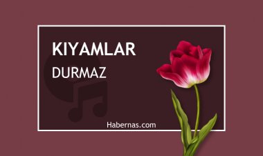KIYAMLAR DURMAZ