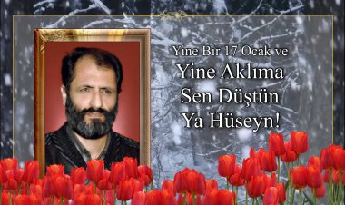 Yine bir 17 Ocak ve yine sen düştün aklıma ya Hüseyn!